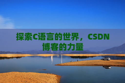 探索C语言的世界，CSDN博客的力量
